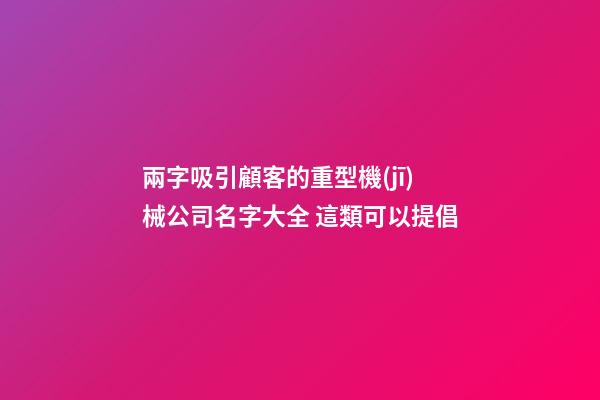 兩字吸引顧客的重型機(jī)械公司名字大全 這類可以提倡
